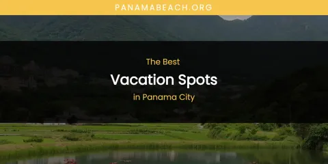 Panama City's Best Vacation Spots